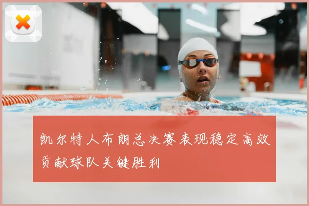 凯尔特人布朗总决赛表现稳定高效贡献球队关键胜利
