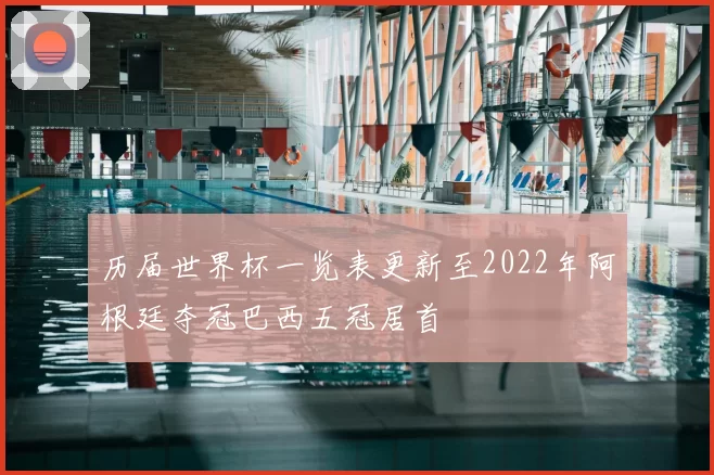 历届世界杯一览表更新至2022年阿根廷夺冠巴西五冠居首