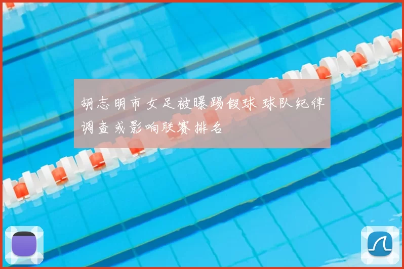 胡志明市女足被曝踢假球 球队纪律调查或影响联赛排名