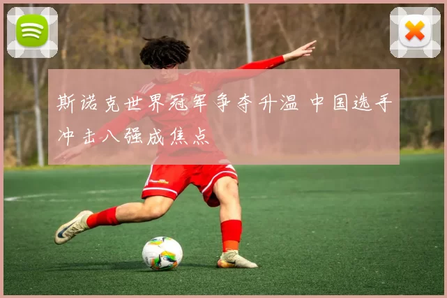 斯诺克世界冠军争夺升温 中国选手冲击八强成焦点