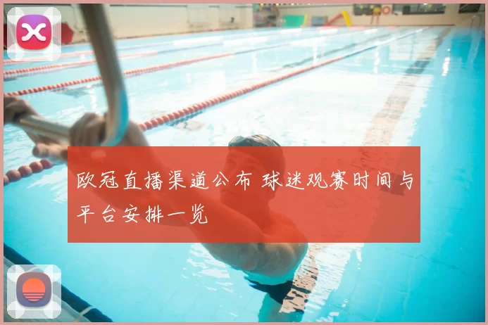 欧冠直播渠道公布 球迷观赛时间与平台安排一览
