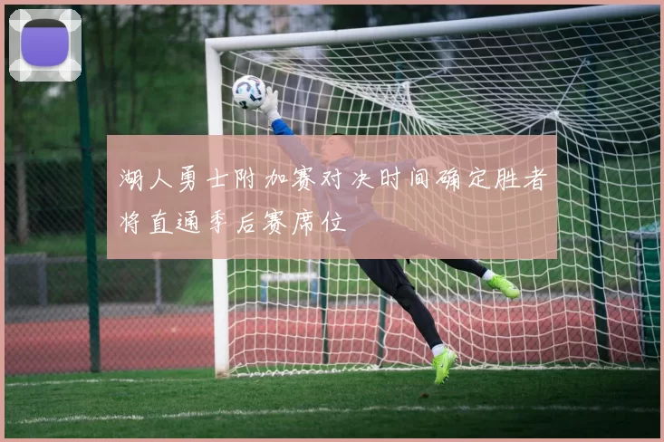 湖人勇士附加赛对决时间确定胜者将直通季后赛席位