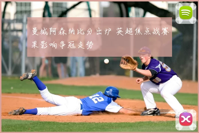 曼城阿森纳比分出炉 英超焦点战赛果影响争冠走势